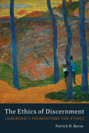 The Ethics of Discernment: Lonergan's Foundations for Ethics