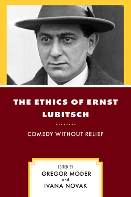 The Ethics of Ernst Lubitsch: Comedy Without Relief - Moder, Gregor (Editor), and Novak, Ivana (Editor), and Dolar, Mladen (Contributions by)