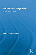 The Ethics of Forgiveness: A Collection of Essays