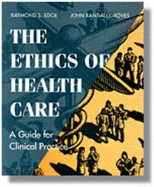 The Ethics of Health Care: A Guide to Clinical Practice - Edge, Raymond S, and Groves, John R
