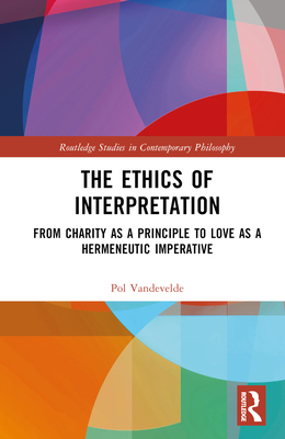 The Ethics of Interpretation: From Charity as a Principle to Love as a Hermeneutic Imperative - Vandevelde, Pol
