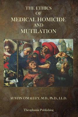 The Ethics Of Medical Homicide And Mutilation - O'Malley, Austin