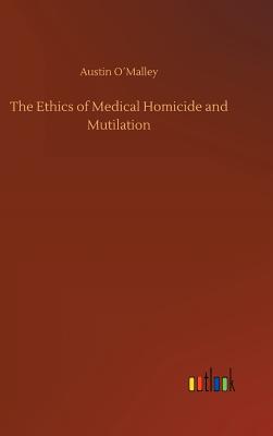 The Ethics of Medical Homicide and Mutilation - Omalley, Austin