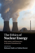 The Ethics of Nuclear Energy: Risk, Justice, and Democracy in the post-Fukushima Era
