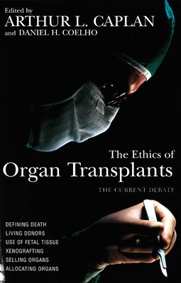 The Ethics of Organ Transplants - Caplan, Arthur L (Editor), and Coelho, Daniel C (Editor)