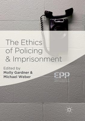The Ethics of Policing and Imprisonment - Gardner, Molly (Editor), and Weber, Michael (Editor)