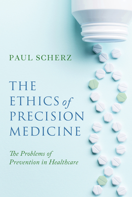 The Ethics of Precision Medicine: The Problems of Prevention in Healthcare - Scherz, Paul