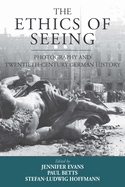 The Ethics of Seeing: Photography and Twentieth-Century German History