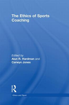 The Ethics of Sports Coaching - Hardman, Alun R (Editor), and Jones, Carwyn R. (Editor)