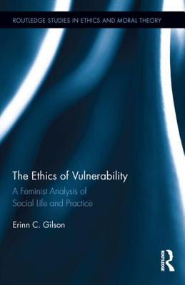 The Ethics of Vulnerability: A Feminist Analysis of Social Life and Practice - Gilson, Erinn