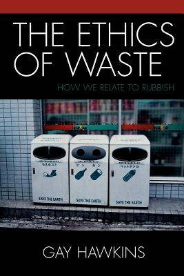 The Ethics of Waste: How We Relate to Rubbish - Hawkins, Gay