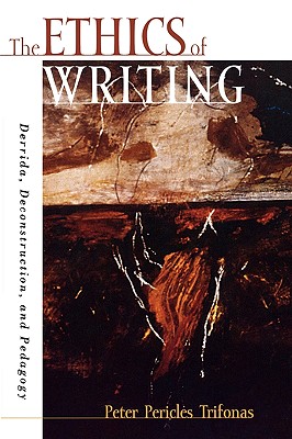 The Ethics of Writing: Derrida, Deconstruction, and Pedagogy - Trifonas, Peter Pericles