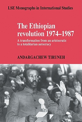 The Ethiopian Revolution 1974-1987: A Transformation from an Aristocratic to a Totalitarian Autocracy - Tiruneh, Andargachew