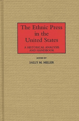 The Ethnic Press in the United States: A Historical Analysis and Handbook - Miller, Sally M