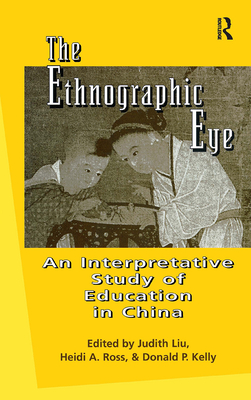 The Ethnographic Eye: Interpretive Studies of Education in China - Ross, Heidi, and Liu, Judith