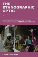 The Ethnographic Optic: Jean Rouch, Chris Marker, Alain Resnais, and the Turn Inward in 1960s French Cinema