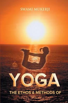 The Ethos and Methods of Yoga - Mukerji, Swamie A. P