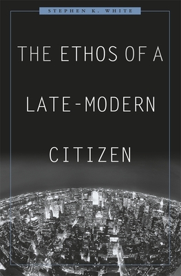 The Ethos of a Late-Modern Citizen - White, Stephen K