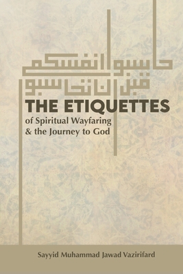 The Etiquettes of Spiritual Wayfaring & the Journey to God - Jafri, Syed Ali (Contributions by), and Vazirifard, Sayyid Muhammad Jawad