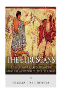 The Etruscans: The History and Culture of the Ancient Italian Civilization that Preceded the Romans