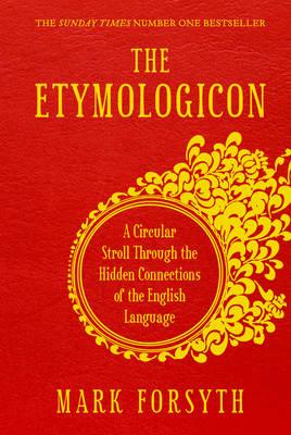 The Etymologicon: A Circular Stroll Through the Hidden Connections of the English Language - Forsyth, Mark