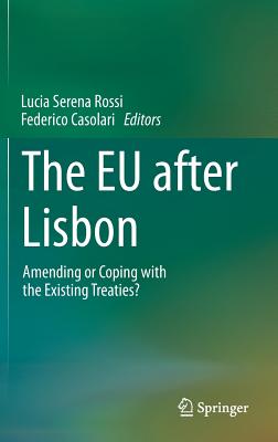 The EU After Lisbon: Amending or Coping with the Existing Treaties? - Rossi, Lucia Serena (Editor), and Casolari, Federico (Editor)