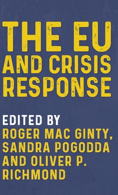 The Eu and Crisis Response - Mac Ginty, Roger (Editor), and Pogodda, Sandra, Dr. (Editor), and Richmond, Oliver P. (Editor)