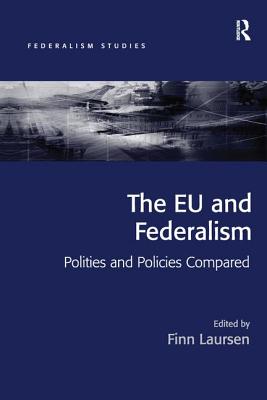 The EU and Federalism: Polities and Policies Compared - Laursen, Finn (Editor)