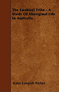 The Euahlayi Tribe - A Study of Aboriginal Life in Australia.