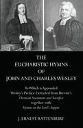 The Eucharistic Hymns of John and Charles Wesley: To Which Is Appended Wesley's Preface Extracted from Brevint's Christian Sacraments and Sacrifice Together with Hymns on the Lord's Supper