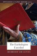 The Euchologion Unveiled: An Explanation of Byzantine Liturgical Practice