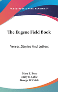 The Eugene Field Book: Verses, Stories And Letters