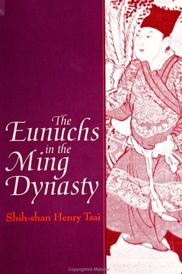 The Eunuchs in the Ming Dynasty - Tsai, Shih-Shan Henry