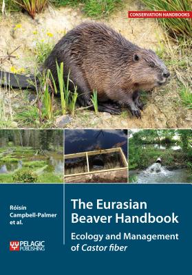 The Eurasian Beaver Handbook: Ecology and Management of Castor fiber - Campbell-Palmer, Roisin, and Gow, Derek, and Schwab, Gerhard