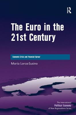 The Euro in the 21st Century: Economic Crisis and Financial Uproar - Lorca-Susino, Maria