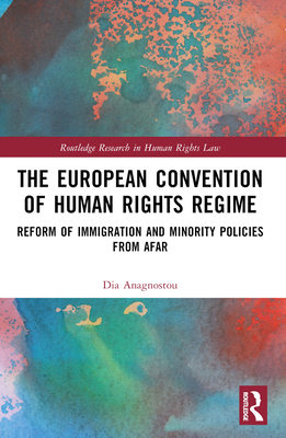 The European Convention of Human Rights Regime: Reform of Immigration and Minority Policies from Afar - Anagnostou, Dia