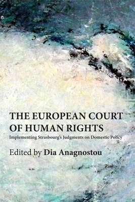 The European Court of Human Rights: Implementing Strasbourg's Judgments on Domestic Policy - Anagnostou, Dia (Editor)