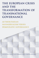 The European Crisis and the Transformation of Transnational Governance: Authoritarian Managerialism Versus Democratic Governance