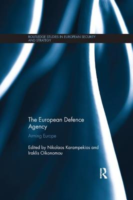 The European Defence Agency: Arming Europe - Karampekios, Nikolaos (Editor), and Oikonomou, Iraklis (Editor)