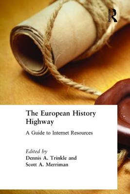 The European History Highway: A Guide to Internet Resources: A Guide to Internet Resources - Trinkle, Dennis A, and Merriman, Scott A