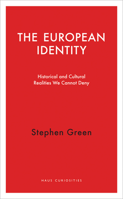 The European Identity: Historical and Cultural Realities We Cannot Deny - Green, Stephen