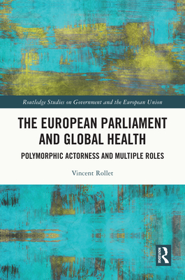 The European Parliament and Global Health: Polymorphic Actorness and Multiple Roles - Rollet, Vincent