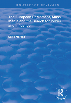 The European Parliament, Mass Media and the Search for Power and Influence - Morgan, David