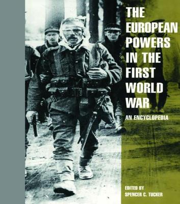 The European Powers in the First World War: An Encyclopedia - Tucker, Spencer C (Editor)