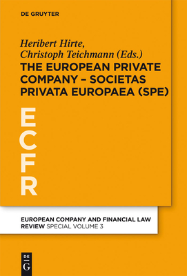 The European Private Company - Societas Privata Europaea (SPE) - Hirte, Heribert (Editor), and Teichmann, Christoph (Editor)