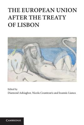 The European Union after the Treaty of Lisbon - Ashiagbor, Diamond (Editor), and Countouris, Nicola (Editor), and Lianos, Ioannis (Editor)