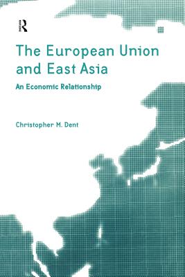 The European Union and East Asia: An Economic Relationship - Dent, Christopher M.