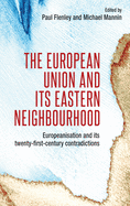 The European Union and its Eastern Neighbourhood: Europeanisation and its Twenty-First-Century Contradictions