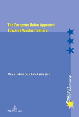 The European Union Approach Towards Western Sahara - Bussire, Eric (Series edited by), and Dumoulin, Michel (Series edited by), and Varsori, Antonio (Series edited by)