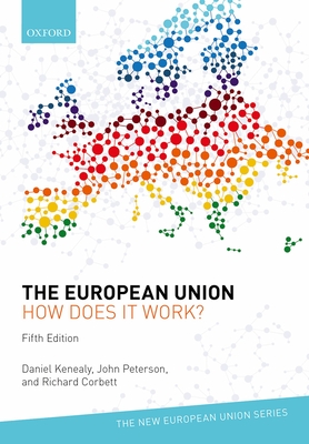 The European Union: How does it work? - Kenealy, Daniel (Editor), and Peterson, John (Editor), and Corbett, Richard (Editor)